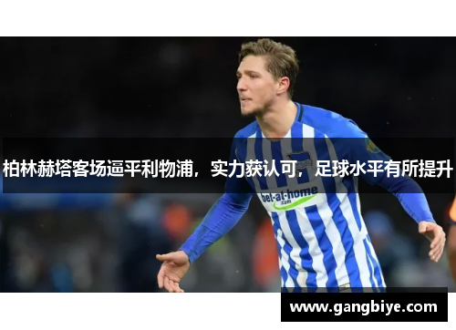 柏林赫塔客场逼平利物浦，实力获认可，足球水平有所提升