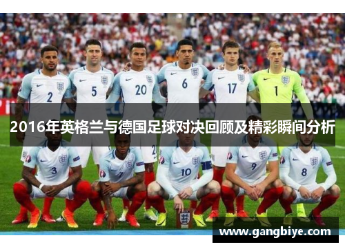2016年英格兰与德国足球对决回顾及精彩瞬间分析