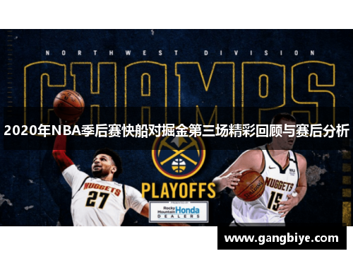 2020年NBA季后赛快船对掘金第三场精彩回顾与赛后分析