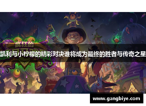 凯利与小柠檬的精彩对决谁将成为最终的胜者与传奇之星